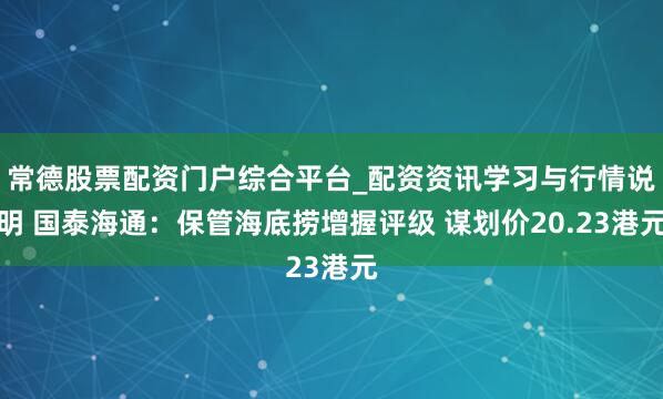 常德股票配资门户综合平台_配资资讯学习与行情说明 国泰海通：保管海底捞增握评级 谋划价20.23港元