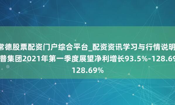 常德股票配资门户综合平台_配资资讯学习与行情说明 拓普集团2021年第一季度展望净利增长93.5%-128.69%
